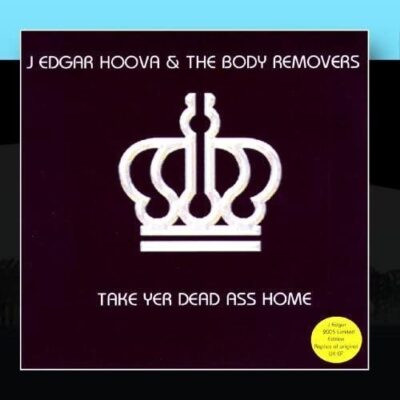 J Edgar Hoova and The Body Removers – Take Yer Dead Ass Home