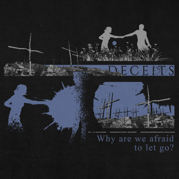 Deceits - Why Are We Afraid To Let Go?