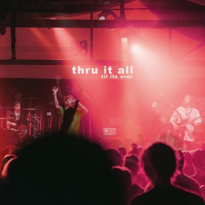 Thru It All – Til It’s Over